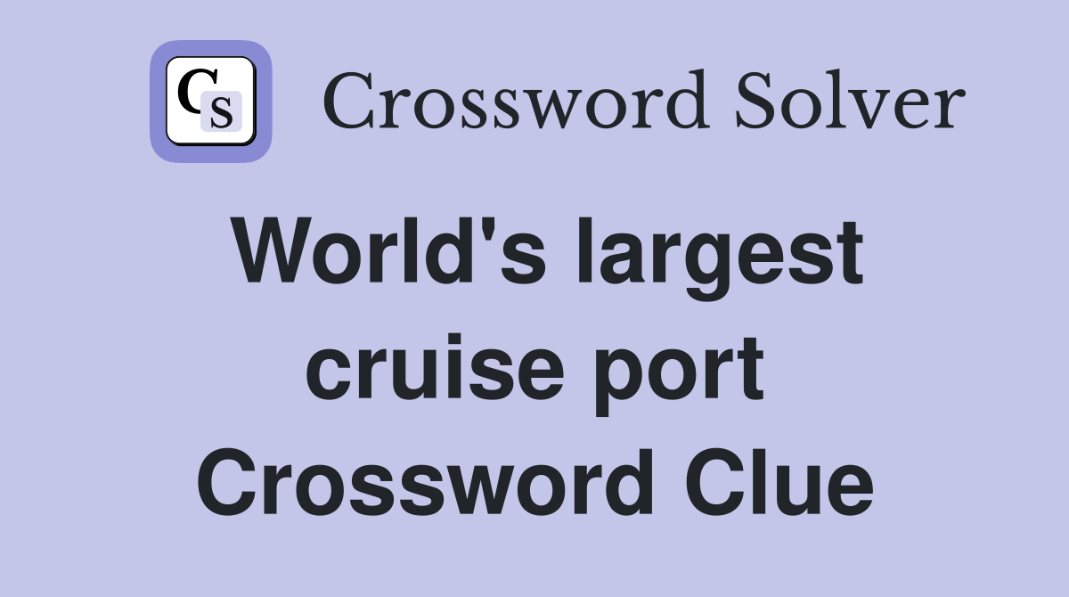 World's largest cruise port Crossword Clue Answers Crossword Solver